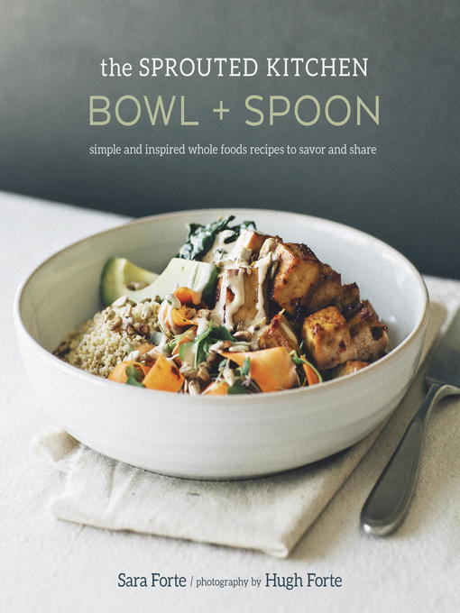 Title details for The Sprouted Kitchen Bowl and Spoon by Sara Forte - Available